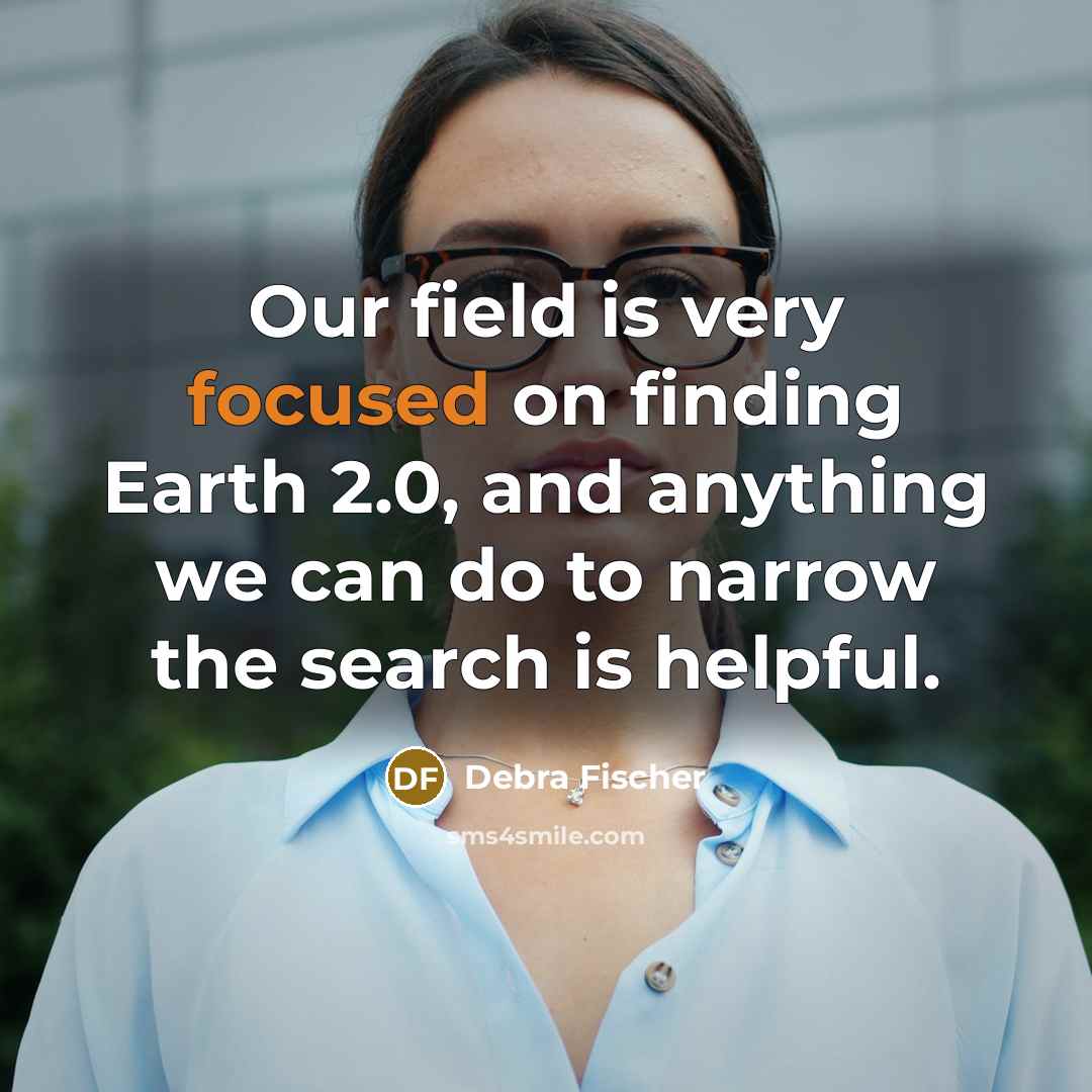“Our field is very focused on finding Earth 2.0, and…” quote by Debra Fischer