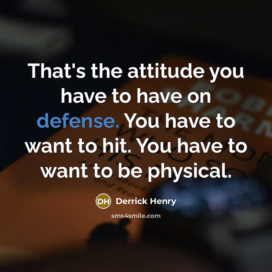 “That's the attitude you have to have on defense. You…” quote by Derrick Henry