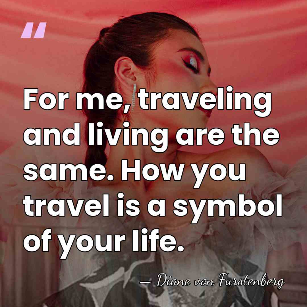 For me, traveling and living are the same. How you travel is&hellip; - Diane von Furstenberg