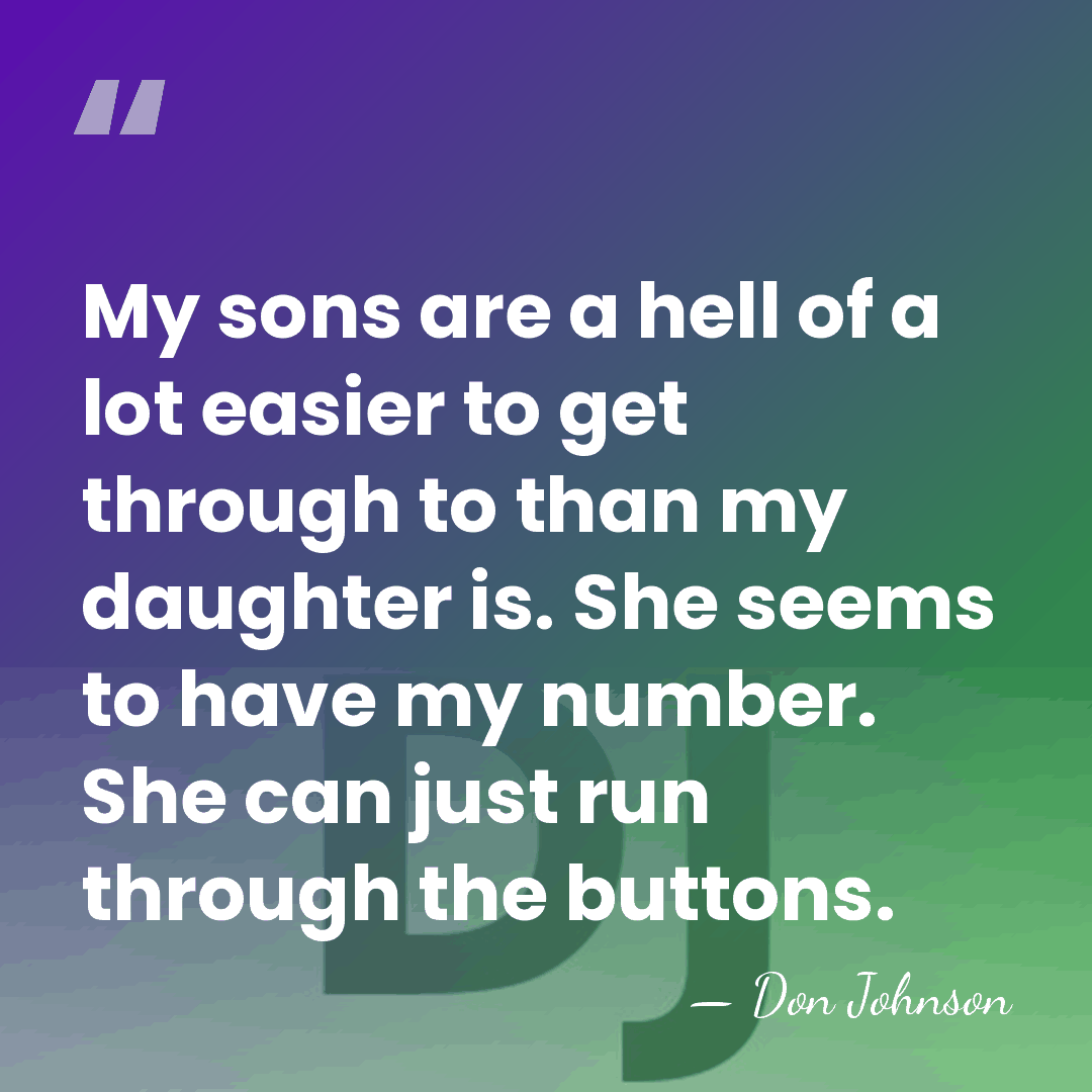My sons are a hell of a lot easier to get through&hellip; - Don Johnson