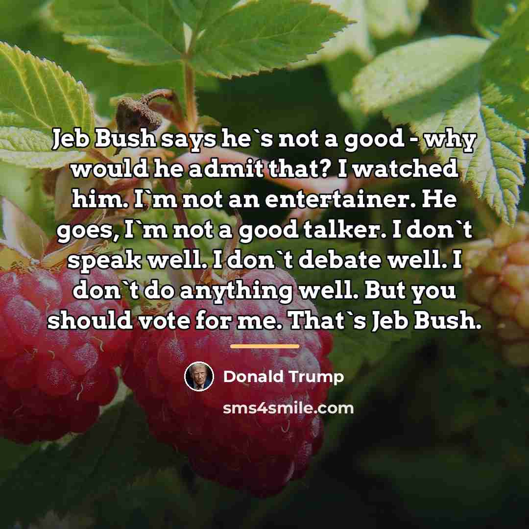 “Jeb Bush says he`s not a good - why would…” quote by Donald Trump