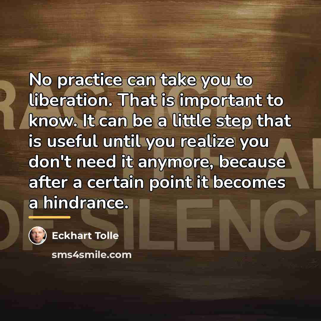 “No practice can take you to liberation. That is important…” quote by Eckhart Tolle