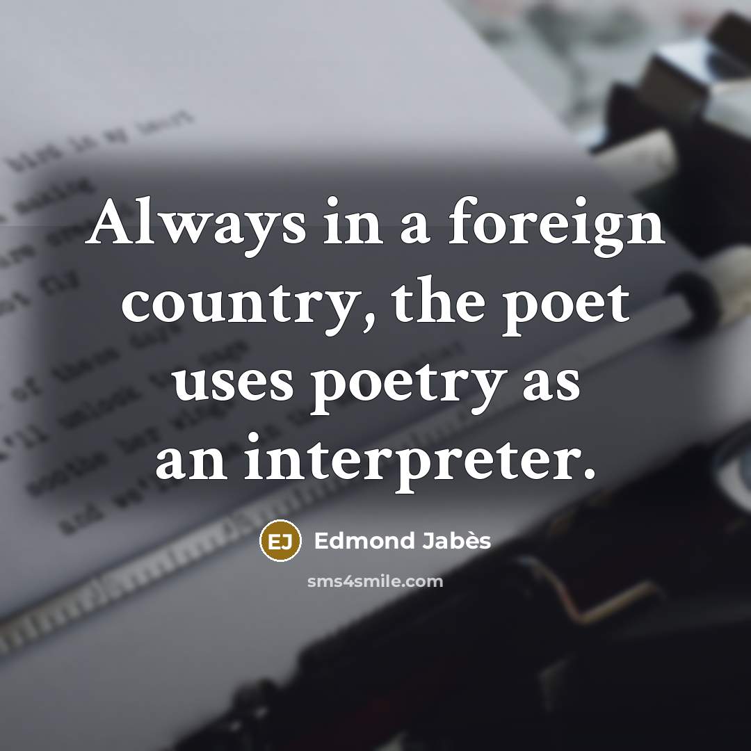 “Always in a foreign country, the poet uses poetry as…” quote by Edmond Jabes