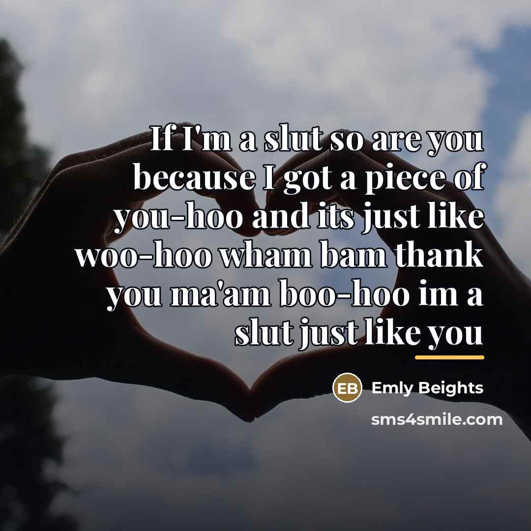 “If I'm a slut so are you because I got…” quote by Emly Beights