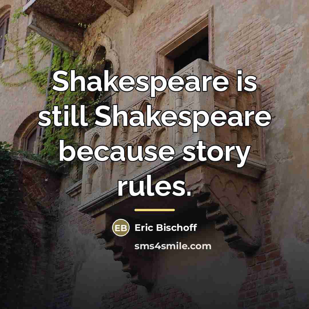 “Shakespeare is still Shakespeare because story rules.…” quote by Eric Bischoff