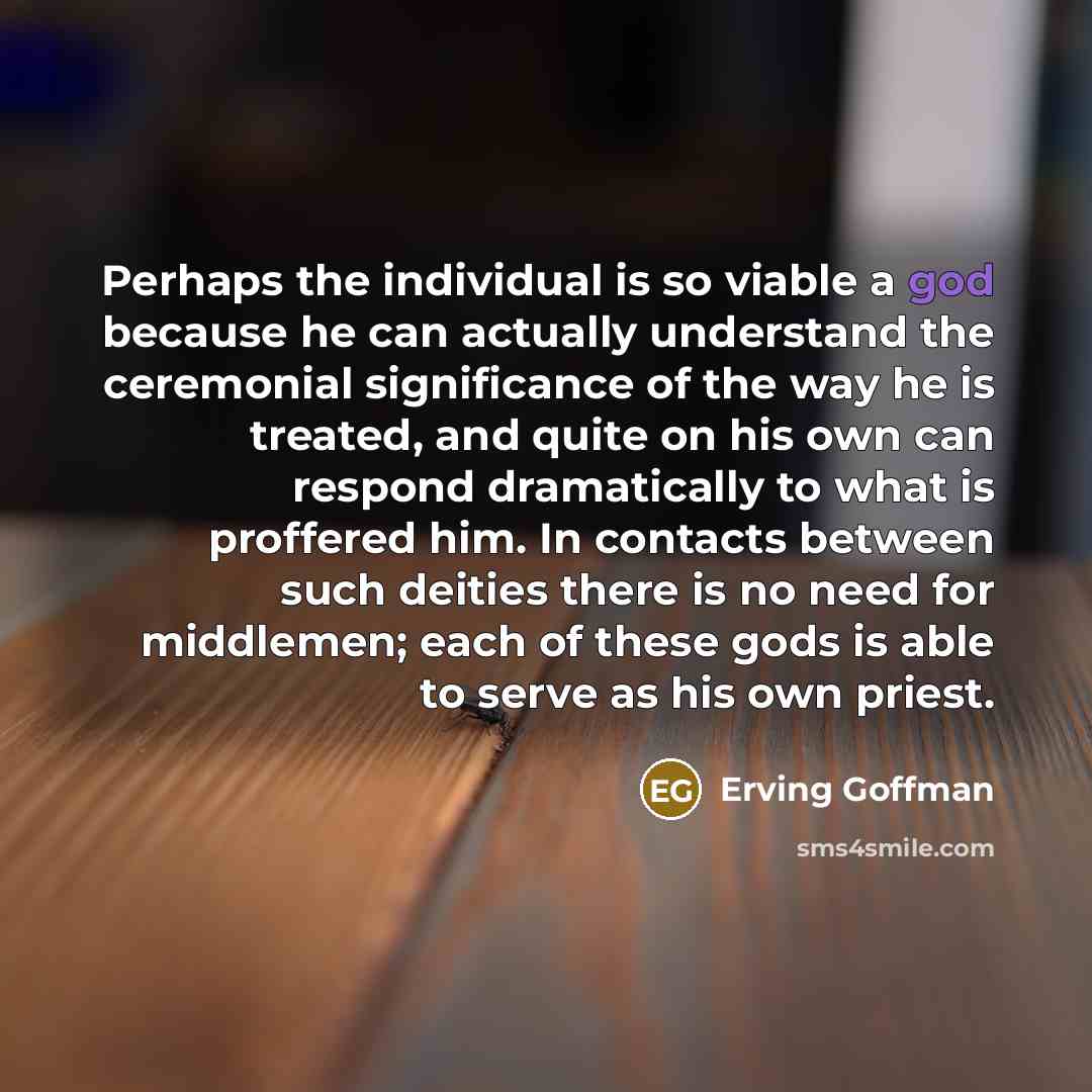 “Perhaps the individual is so viable a god because he…” quote by Erving Goffman