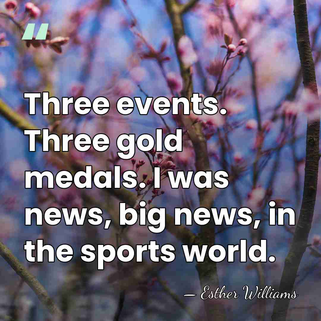 Three events. Three gold medals. I was news, big news, in the&hellip; - Esther Williams