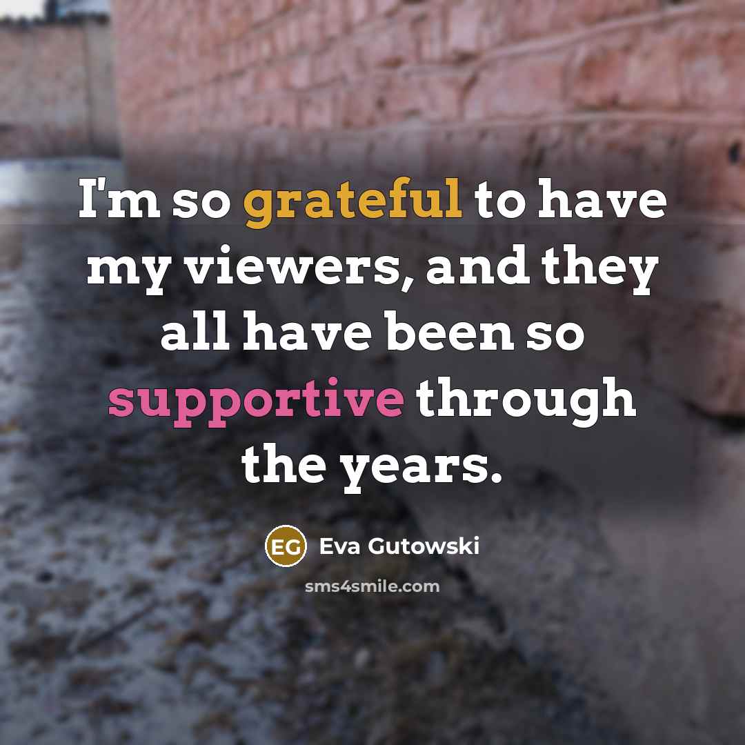 “I'm so grateful to have my viewers, and they all…” quote by Eva Gutowski