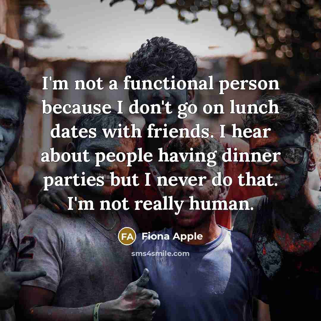 “I'm not a functional person because I don't go on…” quote by Fiona Apple