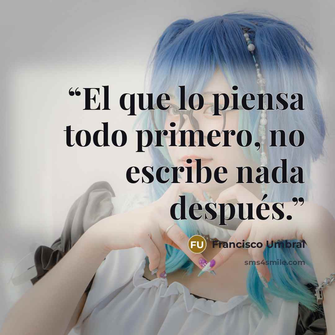 “El que lo piensa todo primero, no escribe nada después.” quote by Francisco Umbral