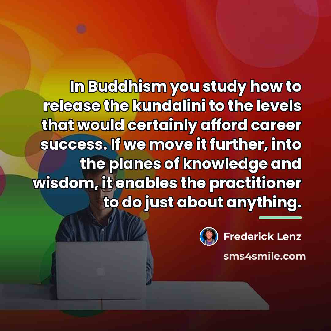 “In Buddhism you study how to release the kundalini to…” quote by Frederick Lenz