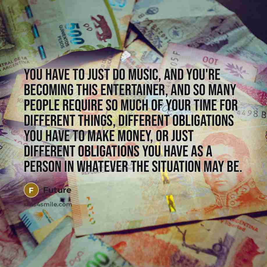 “You have to just do music, and you're becoming this…” quote by Future