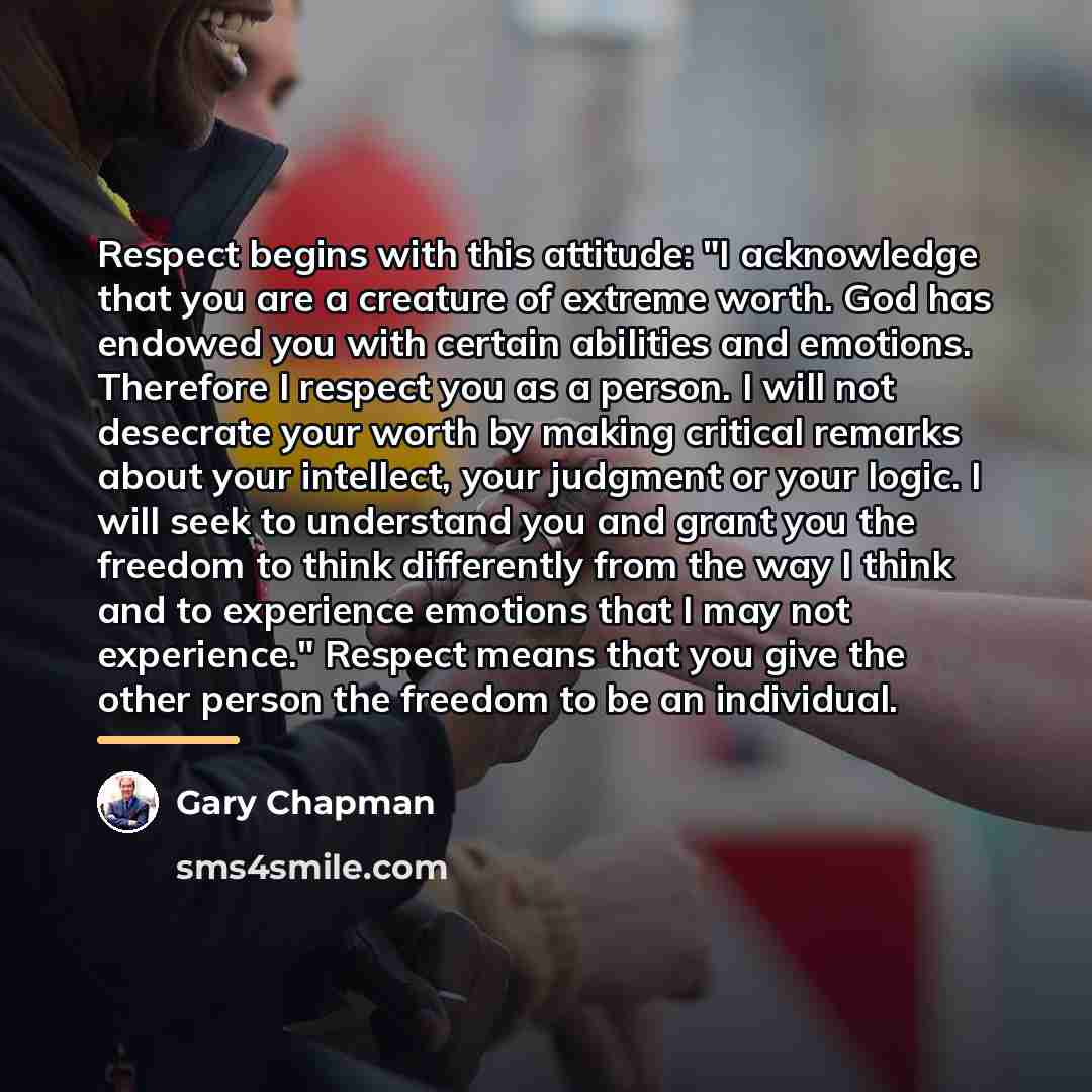 “Respect begins with this attitude: "I acknowledge that you are…” quote by Gary Chapman