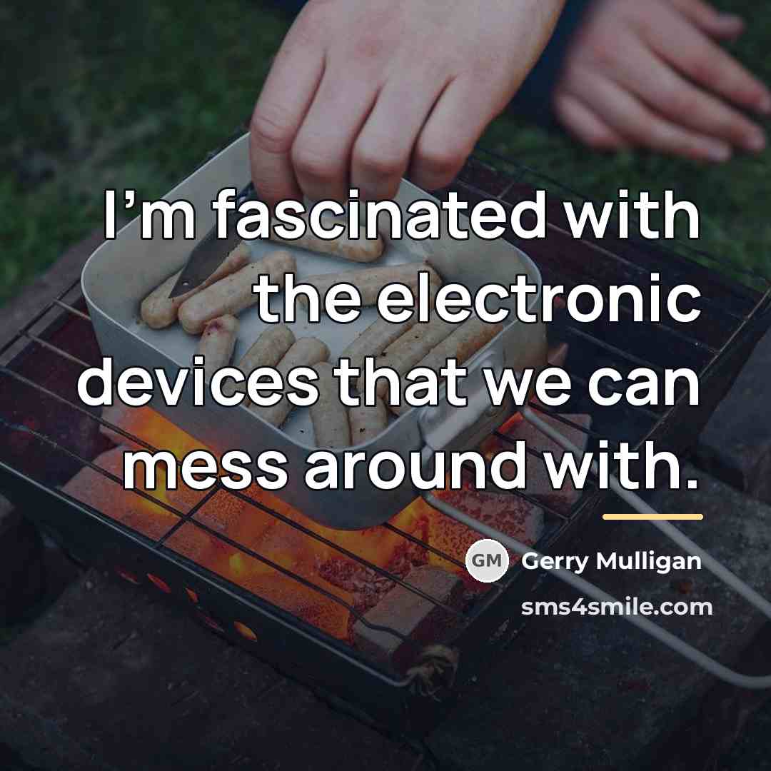 “I'm fascinated with the electronic devices that we can mess…” quote by Gerry Mulligan