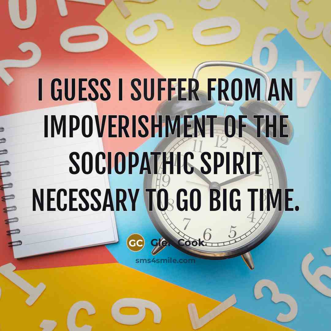 “I guess I suffer from an impoverishment of the sociopathic…” quote by Glen Cook