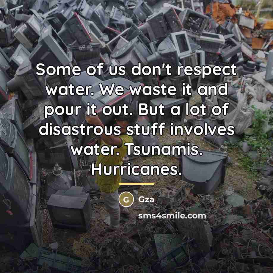 “Some of us don't respect water. We waste it and…” quote by Gza