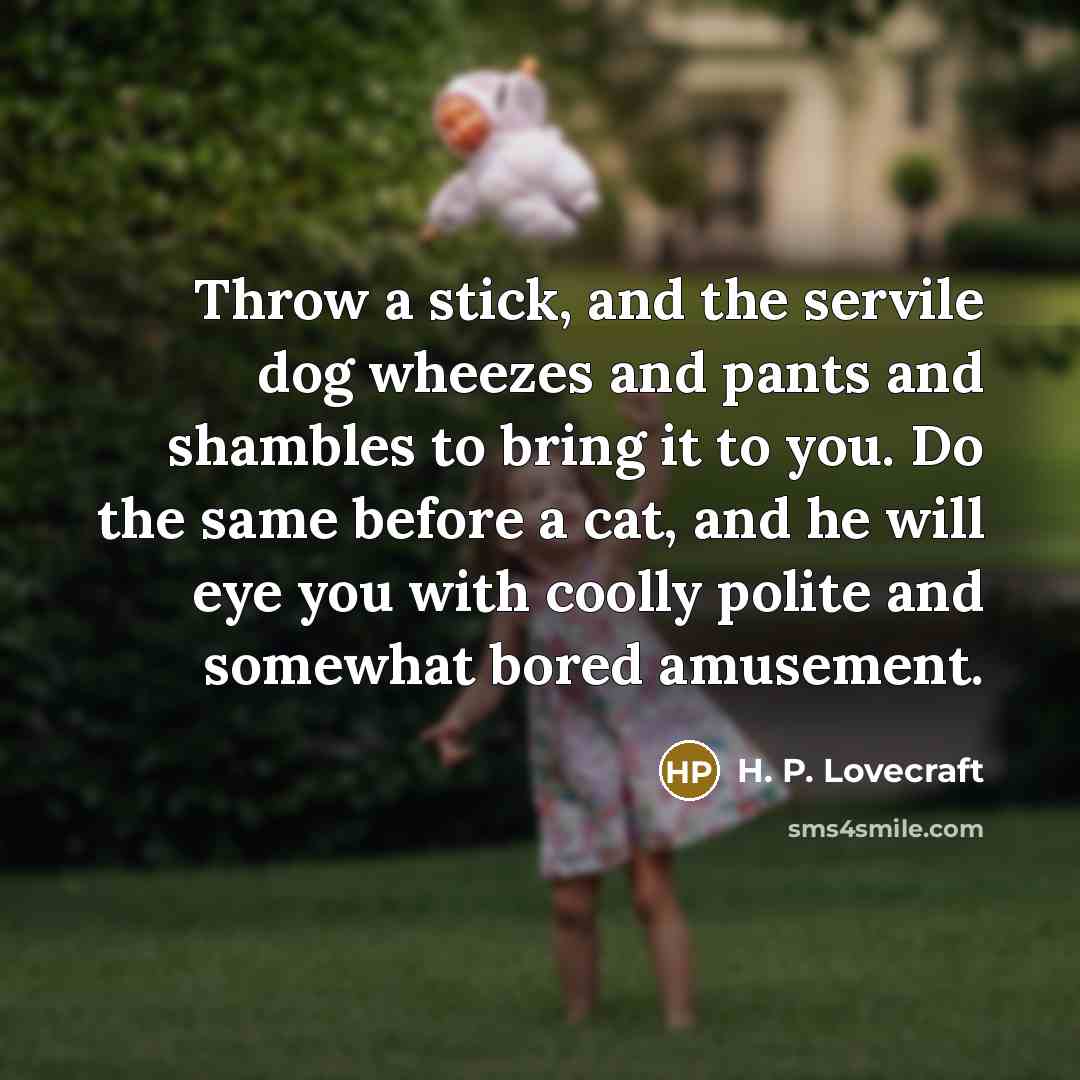 “Throw a stick, and the servile dog wheezes and pants…” quote by H. P. Lovecraft