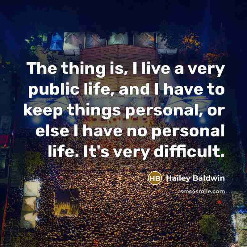 “The thing is, I live a very public life, and…” quote by Hailey Baldwin