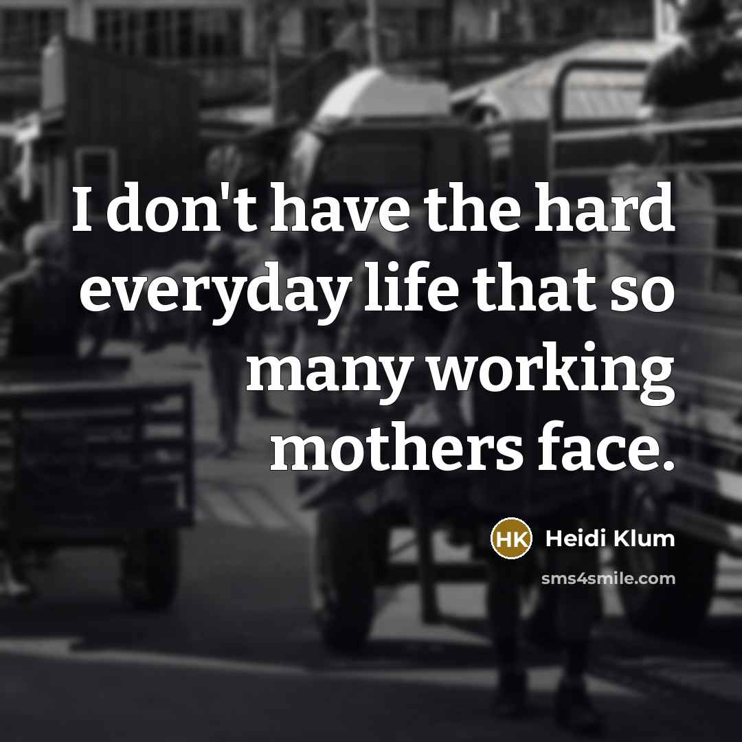 “I don't have the hard everyday life that so many…” quote by Heidi Klum