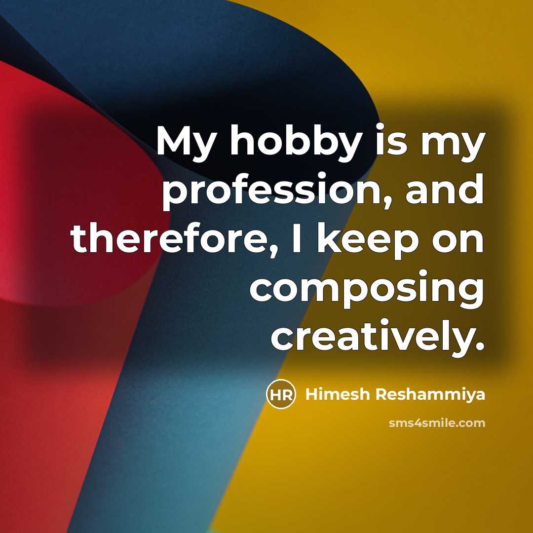 “My hobby is my profession, and therefore, I keep on…” quote by Himesh Reshammiya