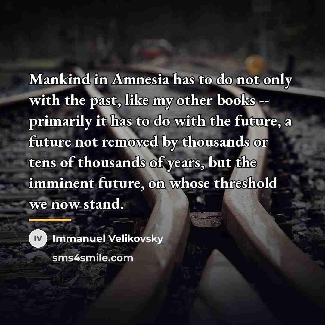 “Mankind in Amnesia has to do not only with the…” quote by Immanuel Velikovsky