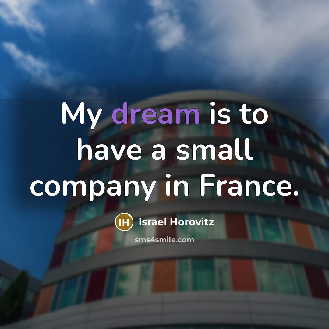 “My dream is to have a small company in France.…” quote by Israel Horovitz