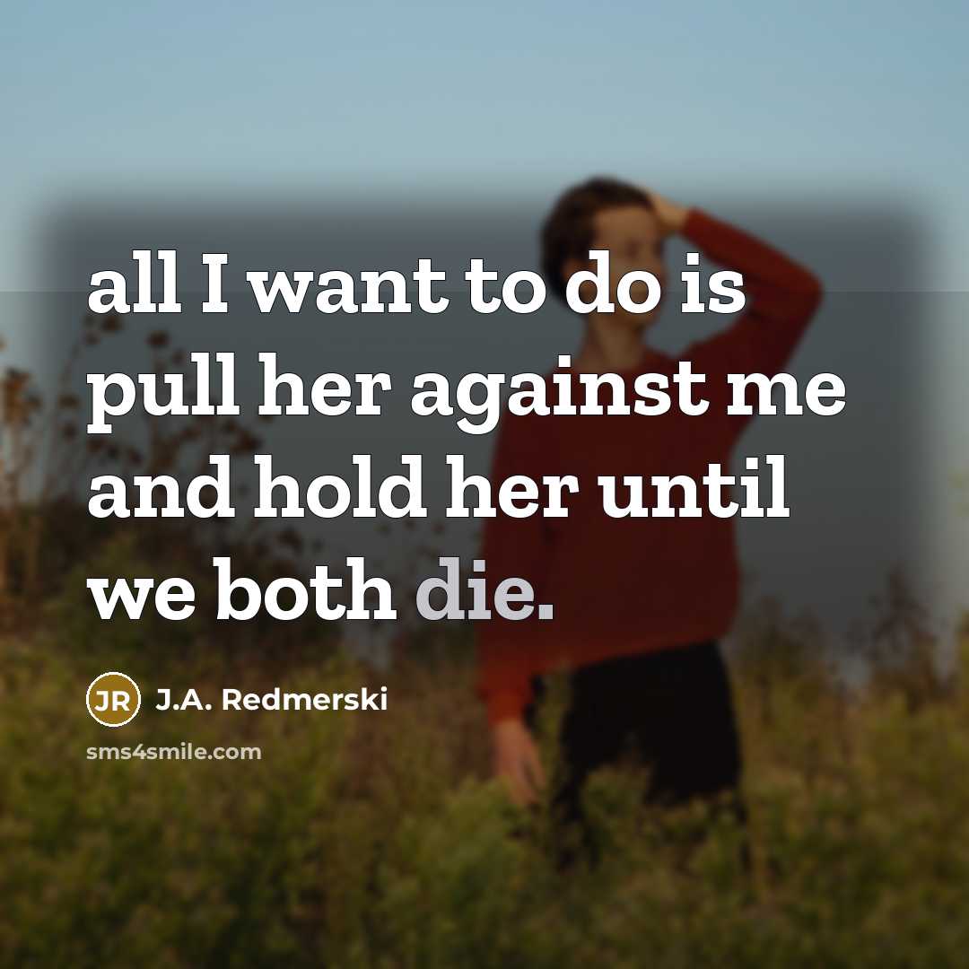 “all I want to do is pull her against me…” quote by J.A. Redmerski