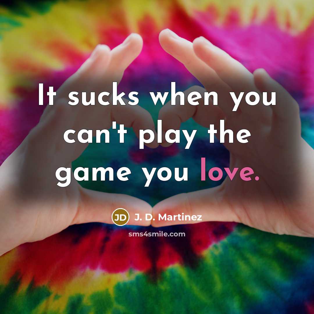 “It sucks when you can't play the game you love.” quote by J. D. Martinez
