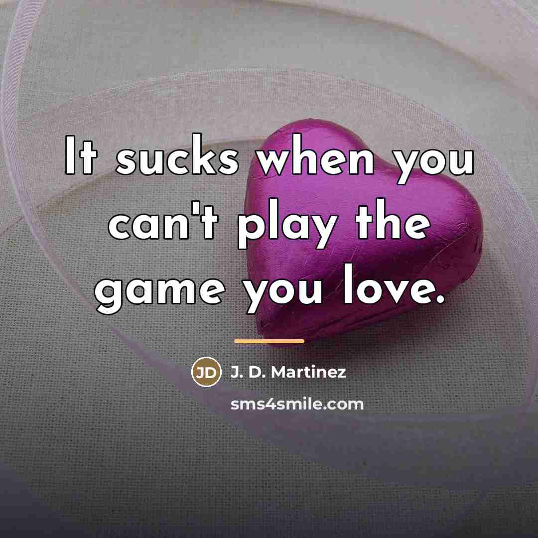“It sucks when you can't play the game you love.…” quote by J. D. Martinez