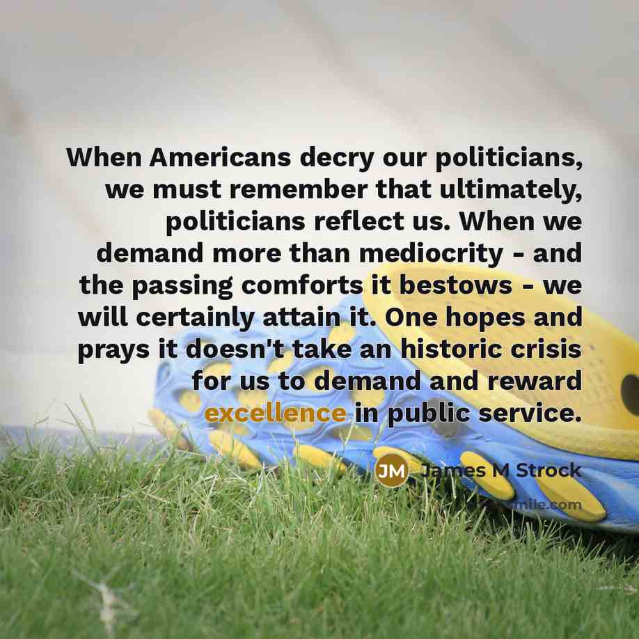 “When Americans decry our politicians, we must remember that ultimately,…” quote by James M Strock