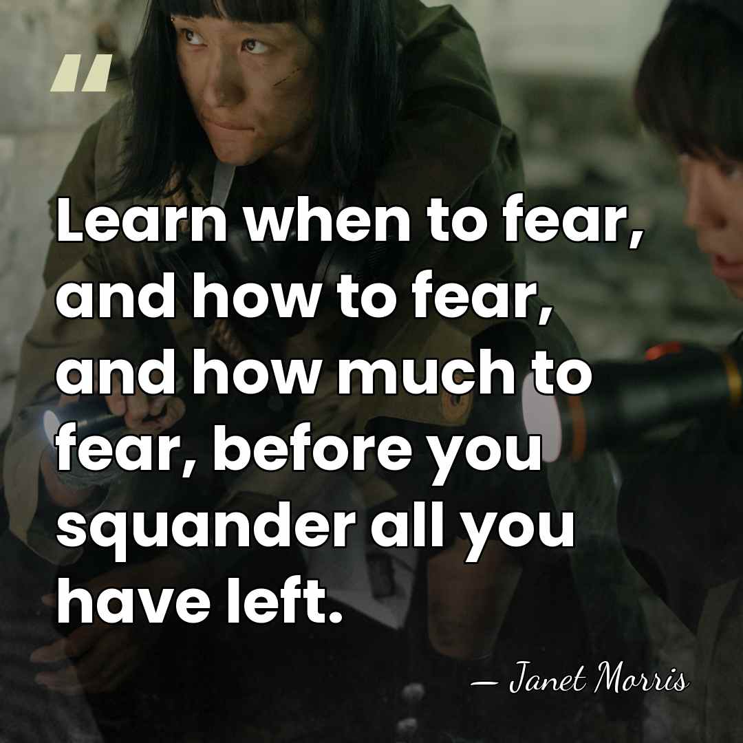 Learn when to fear, and how to fear, and how much to&hellip; - Janet Morris