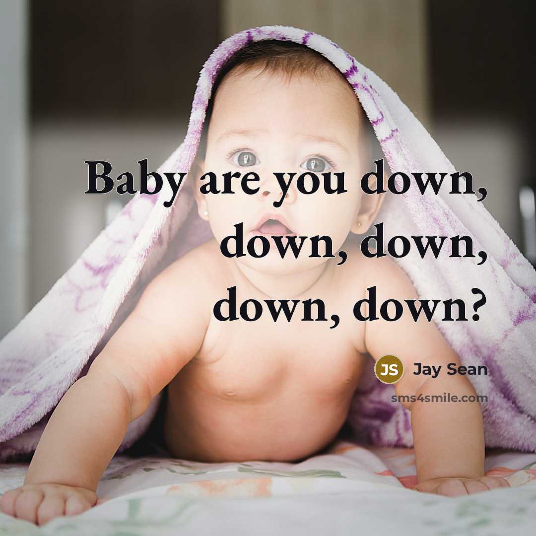 “Baby are you down, down, down, down, down?” quote by Jay Sean