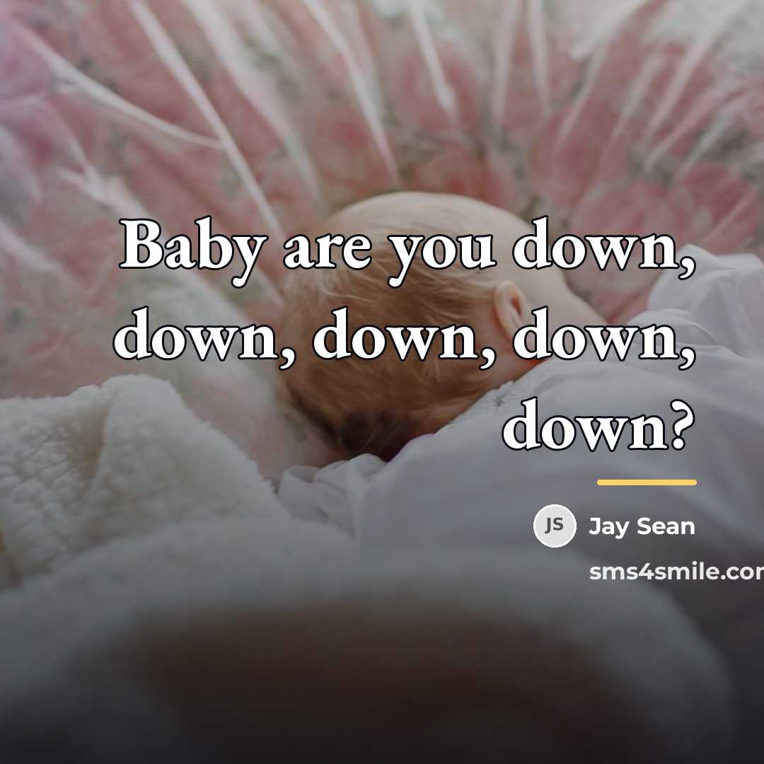 “Baby are you down, down, down, down, down?…” quote by Jay Sean