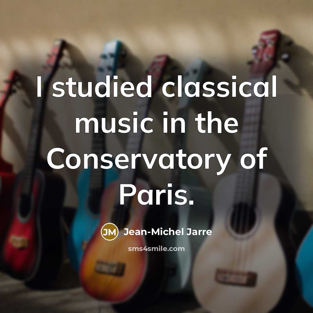 “I studied classical music in the Conservatory of Paris.…” quote by Jean-Michel Jarre