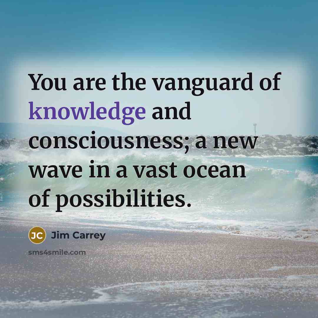 “You are the vanguard of knowledge and consciousness; a new…” quote by Jim Carrey