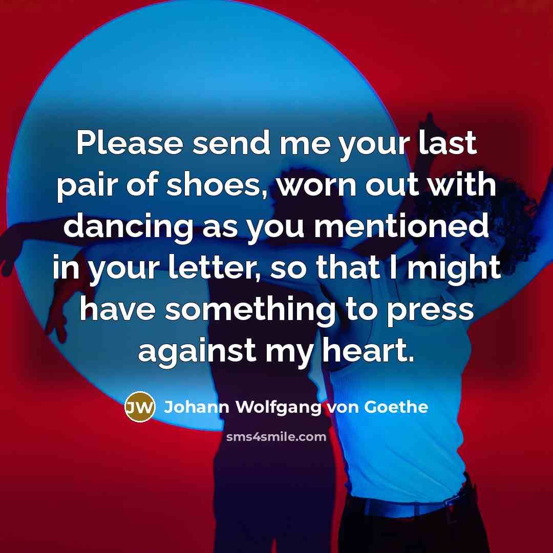 “Please send me your last pair of shoes, worn out…” quote by Johann Wolfgang von Goethe