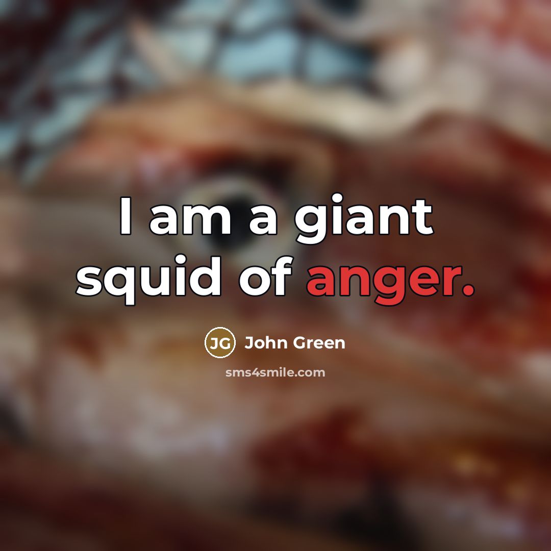 “I am a giant squid of anger.…” quote by John Green