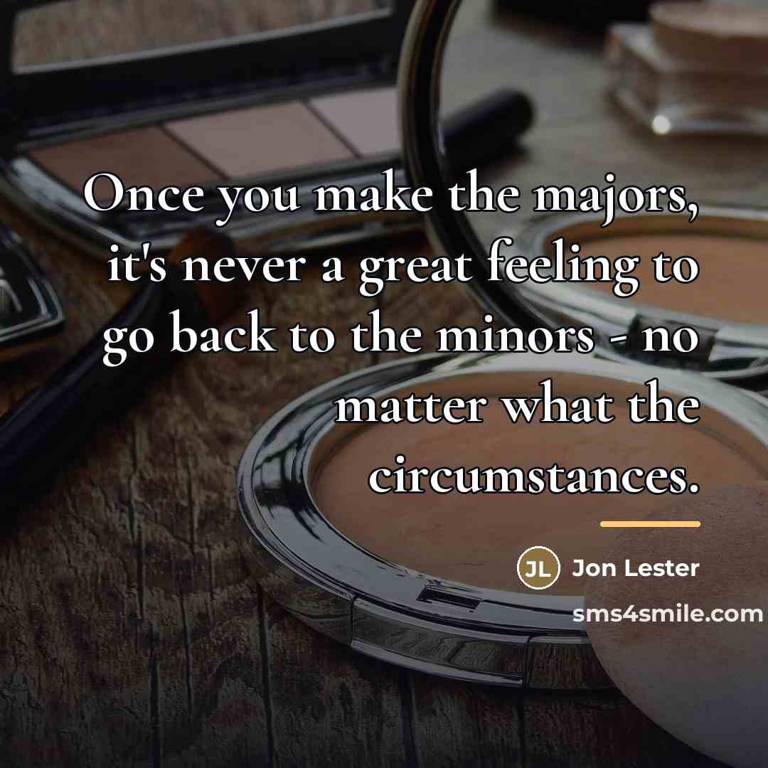“Once you make the majors, it's never a great feeling…” quote by Jon Lester