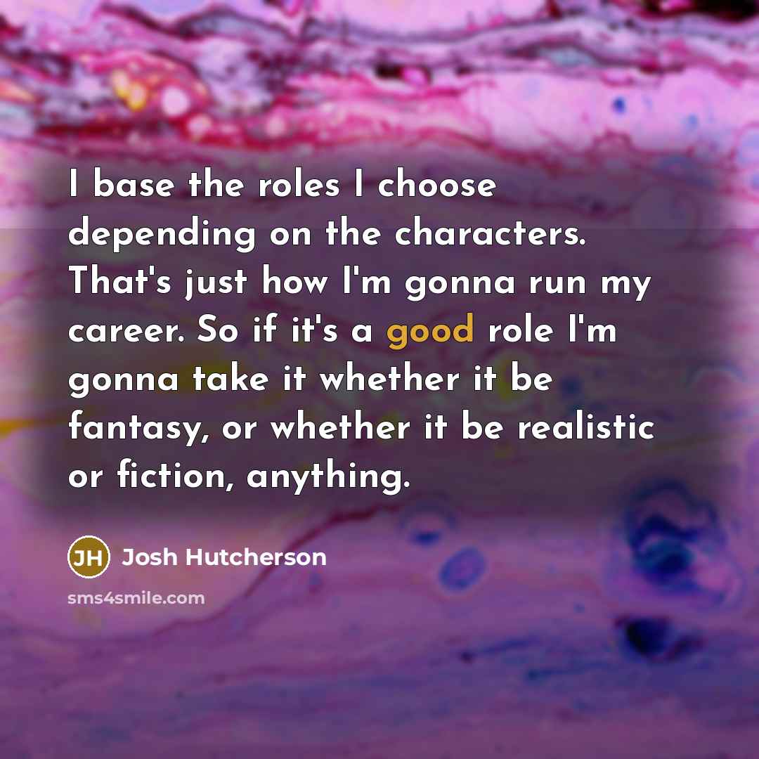 “I base the roles I choose depending on the characters.…” quote by Josh Hutcherson
