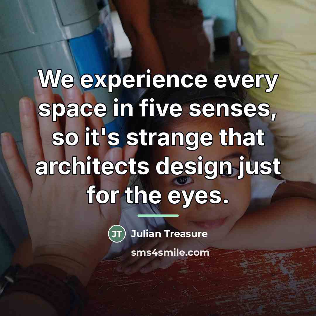 “We experience every space in five senses, so it's strange…” quote by Julian Treasure