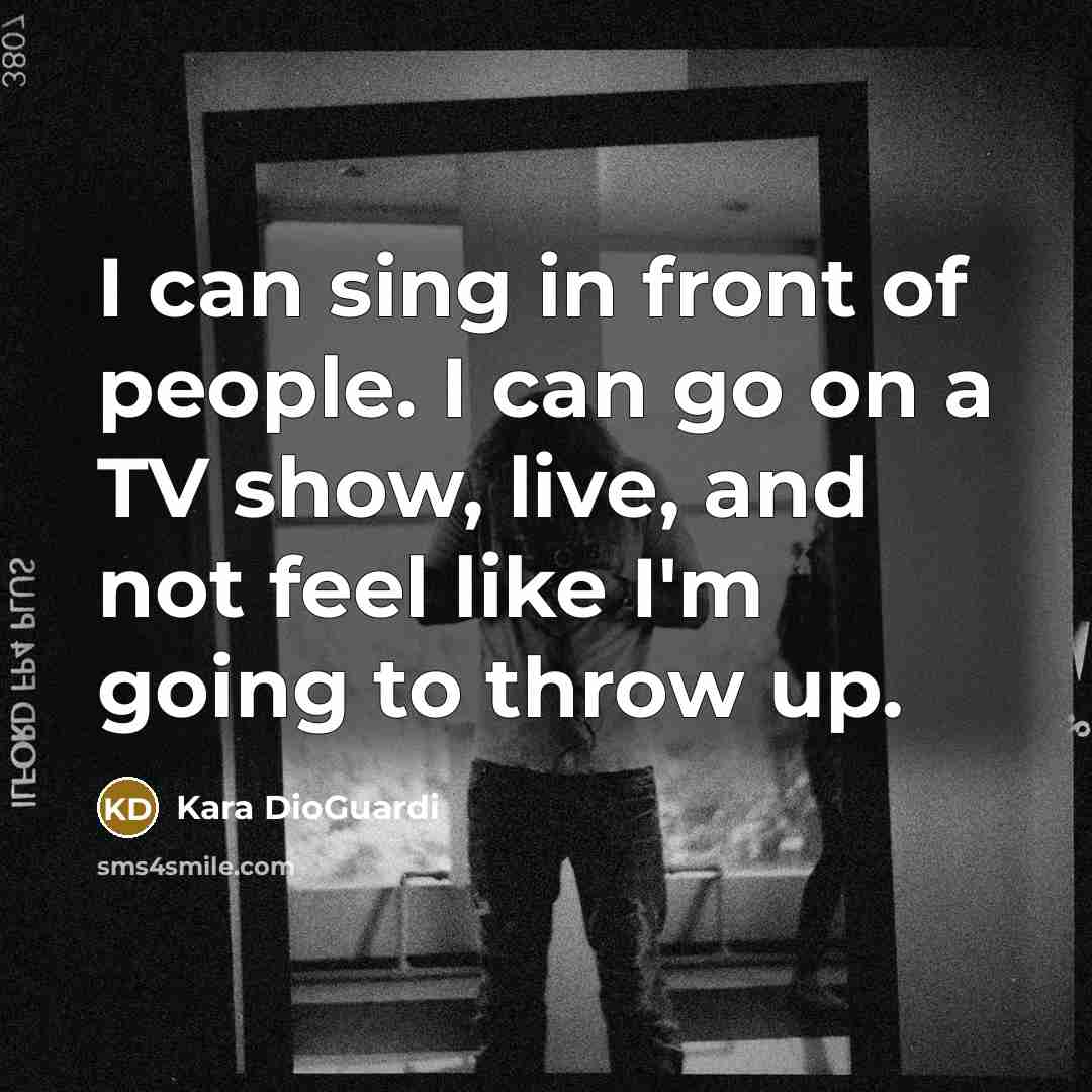 “I can sing in front of people. I can go…” quote by Kara DioGuardi