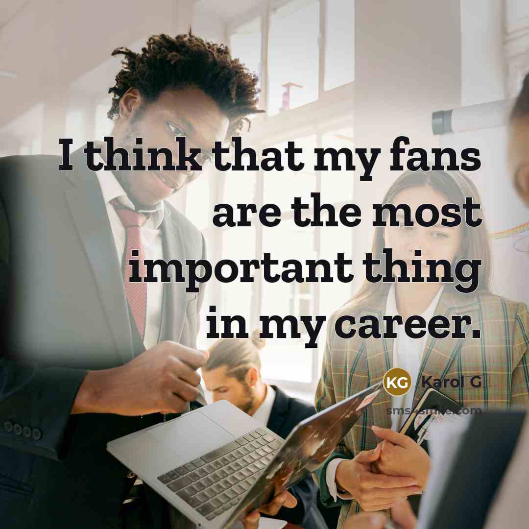 “I think that my fans are the most important thing…” quote by Karol G