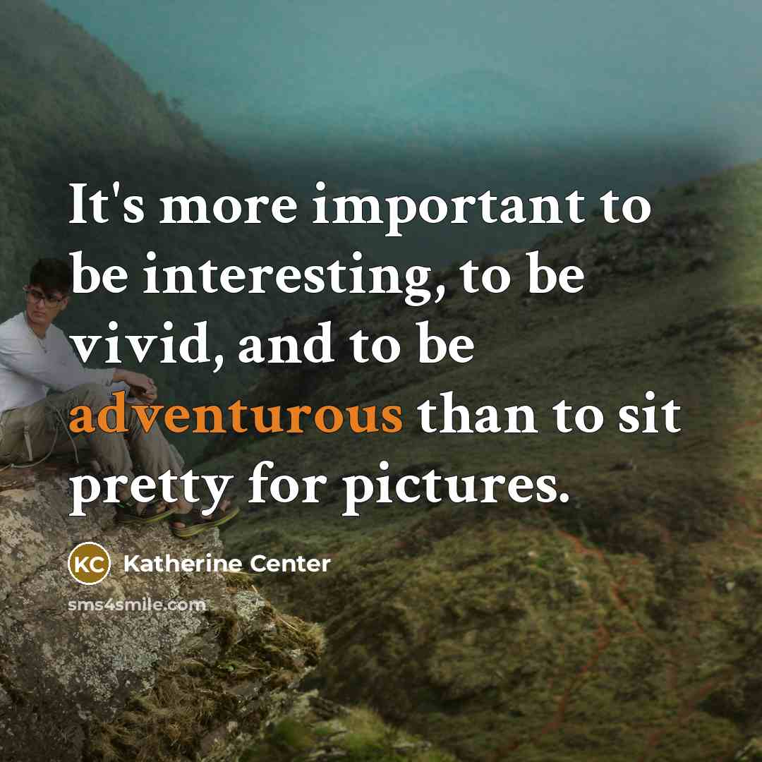 “It's more important to be interesting, to be vivid, and…” quote by Katherine Center