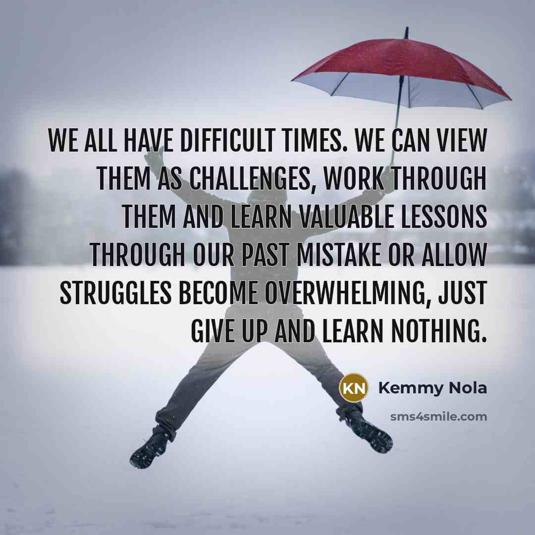 “We all have difficult times. We can view them as…” quote by Kemmy Nola