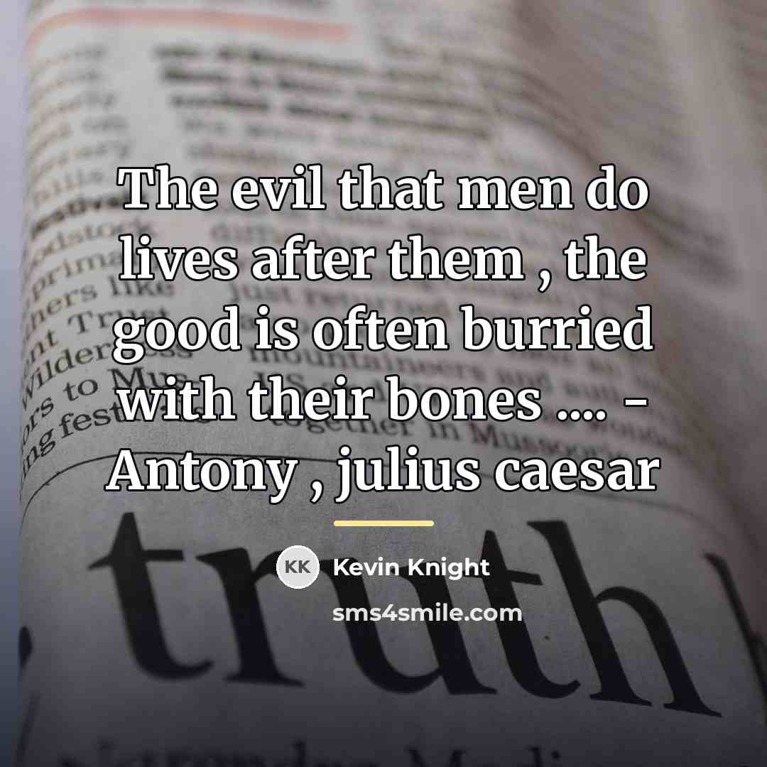 “The evil that men do lives after them , the…” quote by Kevin Knight