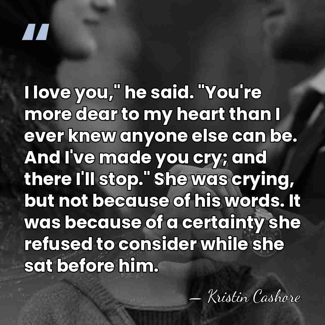 I love you," he said. "You're more dear to my heart than&hellip; - Kristin Cashore