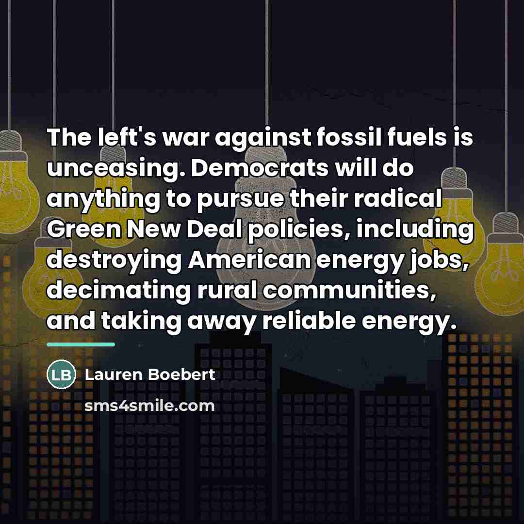 “The left's war against fossil fuels is unceasing. Democrats will…” quote by Lauren Boebert