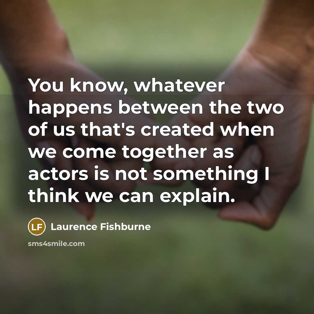 “You know, whatever happens between the two of us that's…” quote by Laurence Fishburne
