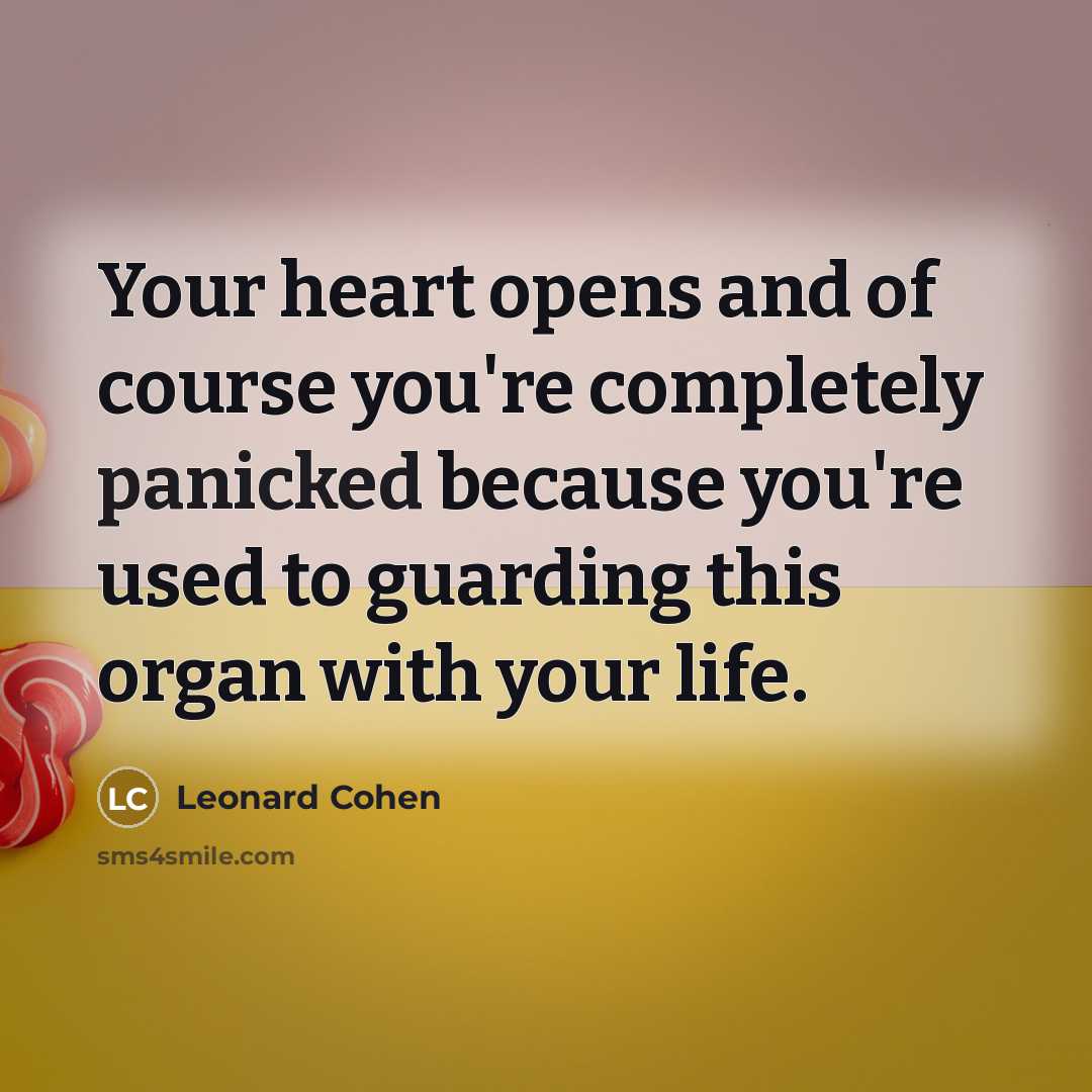 “Your heart opens and of course you're completely panicked because…” quote by Leonard Cohen