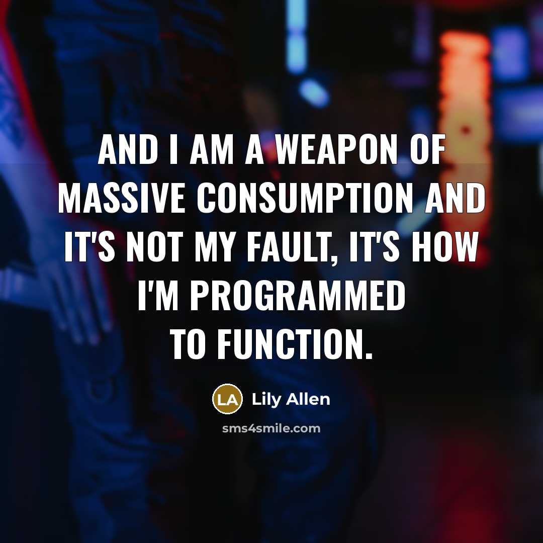 “And I am a weapon of massive consumption And it's…” quote by Lily Allen